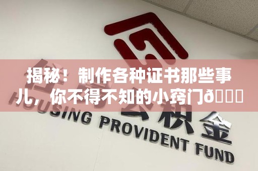 诏安揭秘！制作各种证书那些事儿，你不得不知的小窍门😎